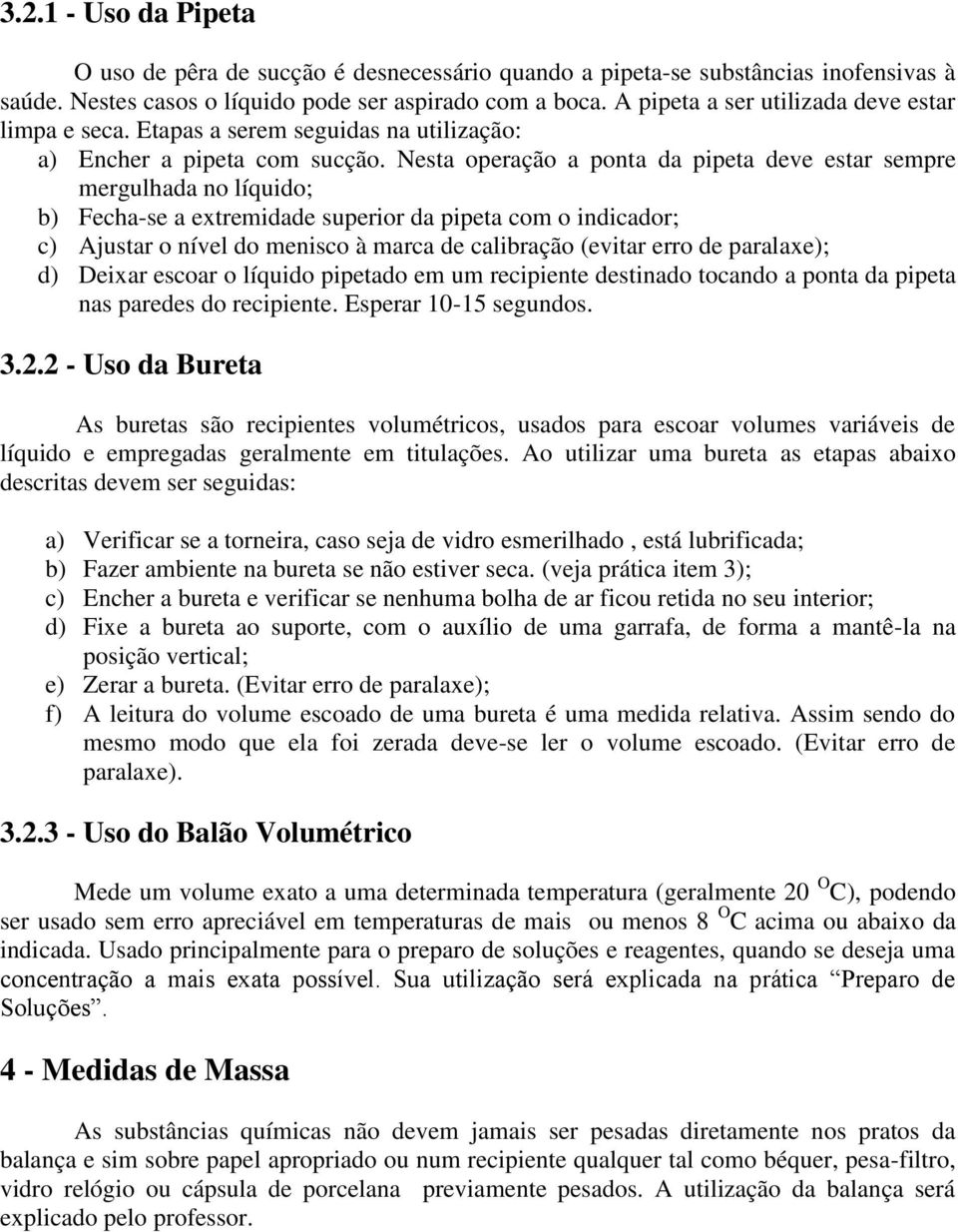 Nesta operação a ponta da pipeta deve estar sempre mergulhada no líquido; b) Fecha-se a extremidade superior da pipeta com o indicador; c) Ajustar o nível do menisco à marca de calibração (evitar