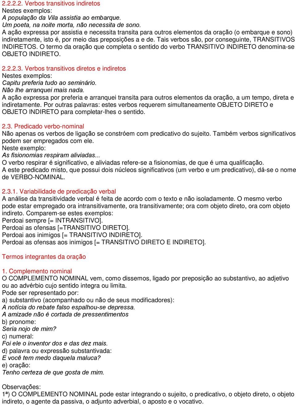 Tais verbos são, por conseguinte, TRANSITIVOS INDIRETOS. O termo da oração que completa o sentido do verbo TRANSITIVO INDIRETO denomina-se OBJETO INDIRETO. 2.2.2.3.