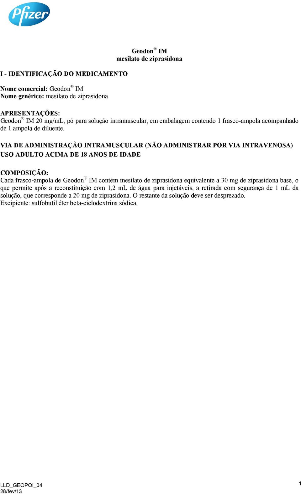 VIA DE ADMINISTRAÇÃO INTRAMUSCULAR (NÃO ADMINISTRAR POR VIA INTRAVENOSA) USO ADULTO ACIMA DE 18 ANOS DE IDADE COMPOSIÇÃO: Cada frasco-ampola de Geodon IM contém mesilato de ziprasidona