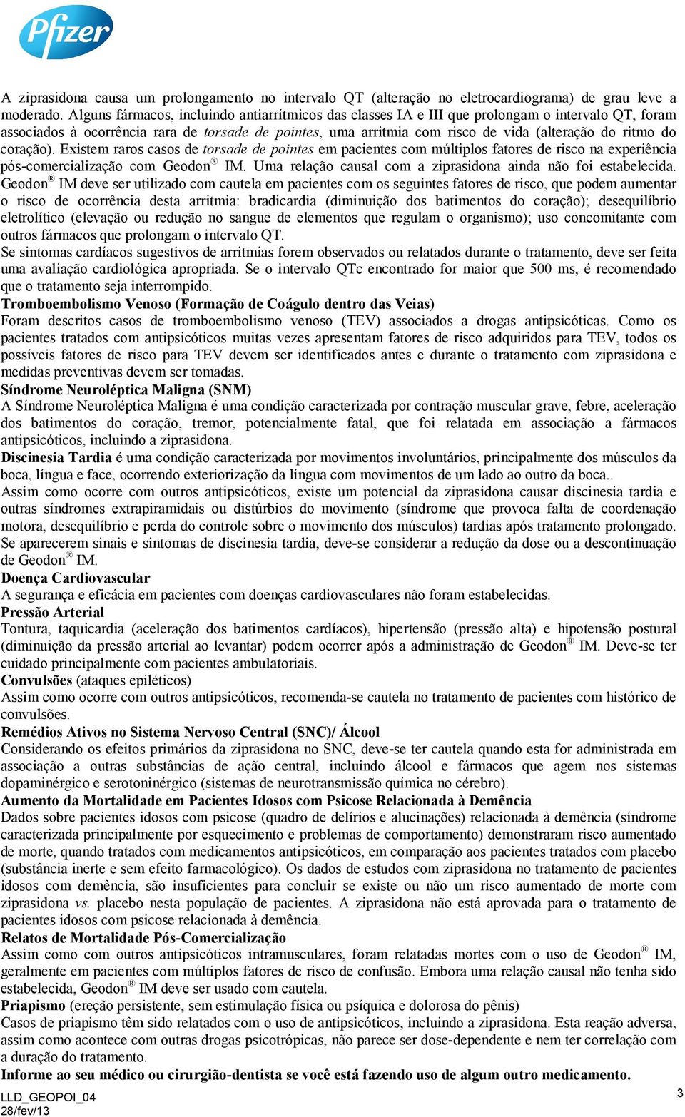 ritmo do coração). Existem raros casos de torsade de pointes em pacientes com múltiplos fatores de risco na experiência pós-comercialização com Geodon IM.