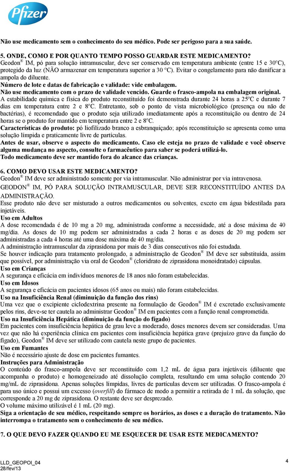 Evitar o congelamento para não danificar a ampola do diluente. Número de lote e datas de fabricação e validade: vide embalagem. Não use medicamento com o prazo de validade vencido.