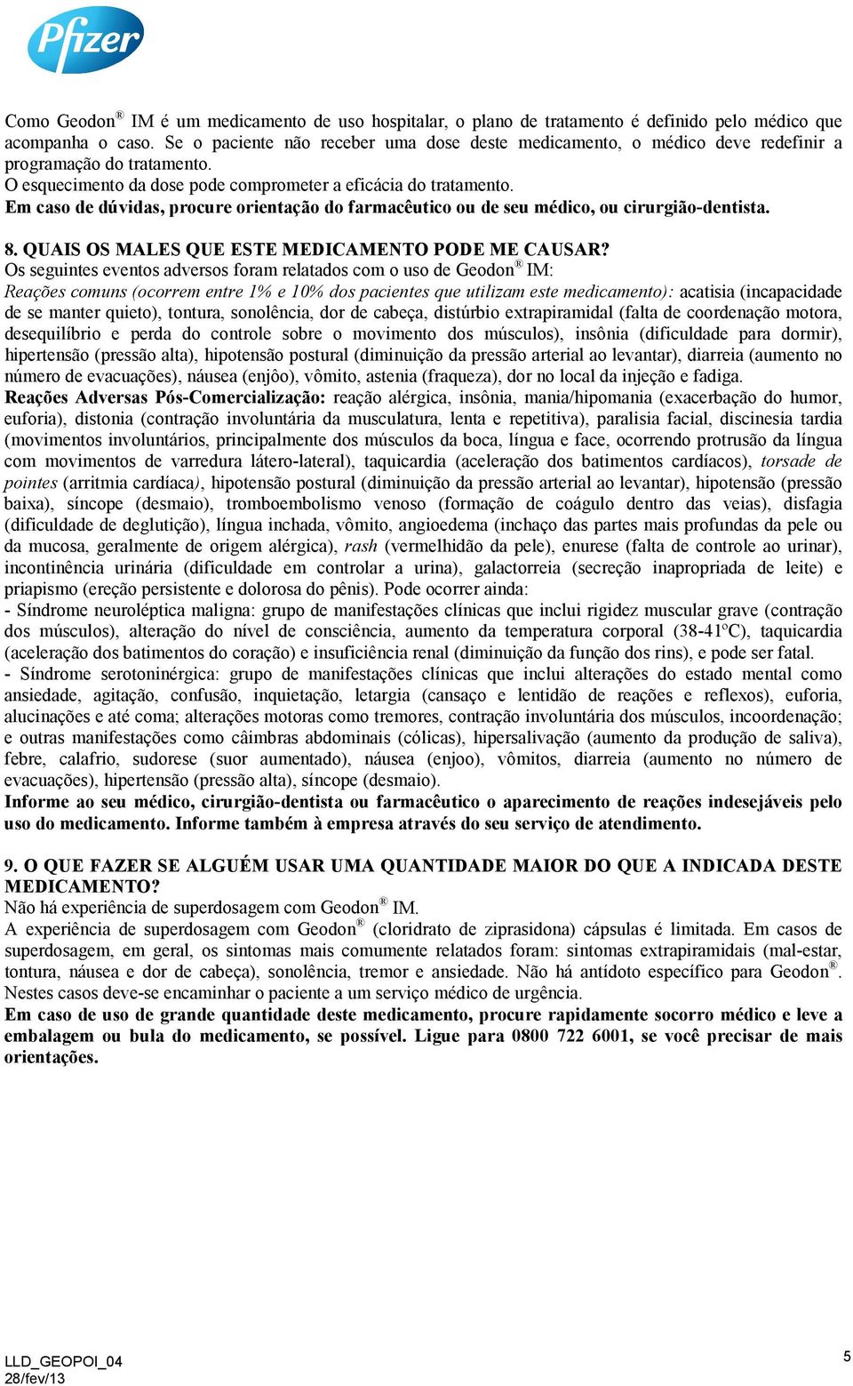 Em caso de dúvidas, procure orientação do farmacêutico ou de seu médico, ou cirurgião-dentista. 8. QUAIS OS MALES QUE ESTE MEDICAMENTO PODE ME CAUSAR?