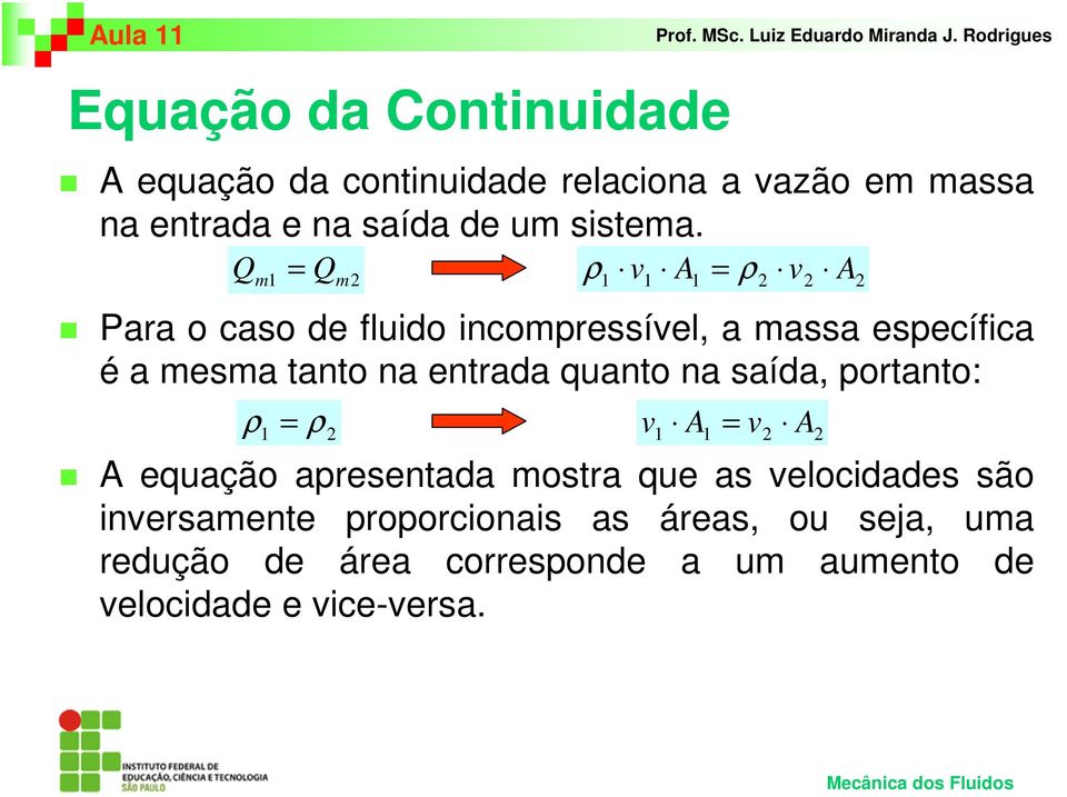 entrada quanto na saída, portanto: ρ 1 = ρ 2 v1 A1 = v2 A2 A equação apresentada mostra que as velocidades são