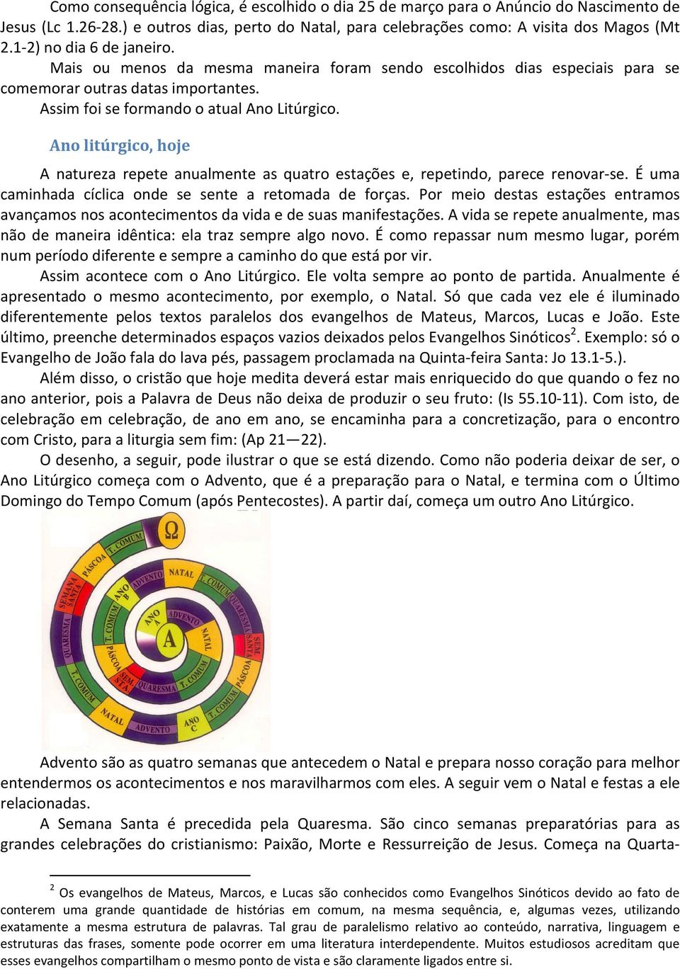 Ano litúrgico, hoje A natureza repete anualmente as quatro estações e, repetindo, parece renovar-se. É uma caminhada cíclica onde se sente a retomada de forças.