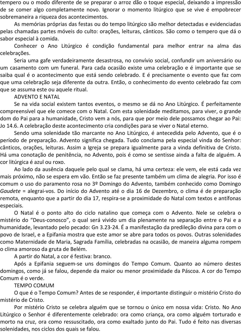 As memórias próprias das festas ou do tempo litúrgico são melhor detectadas e evidenciadas pelas chamadas partes móveis do culto: orações, leituras, cânticos.