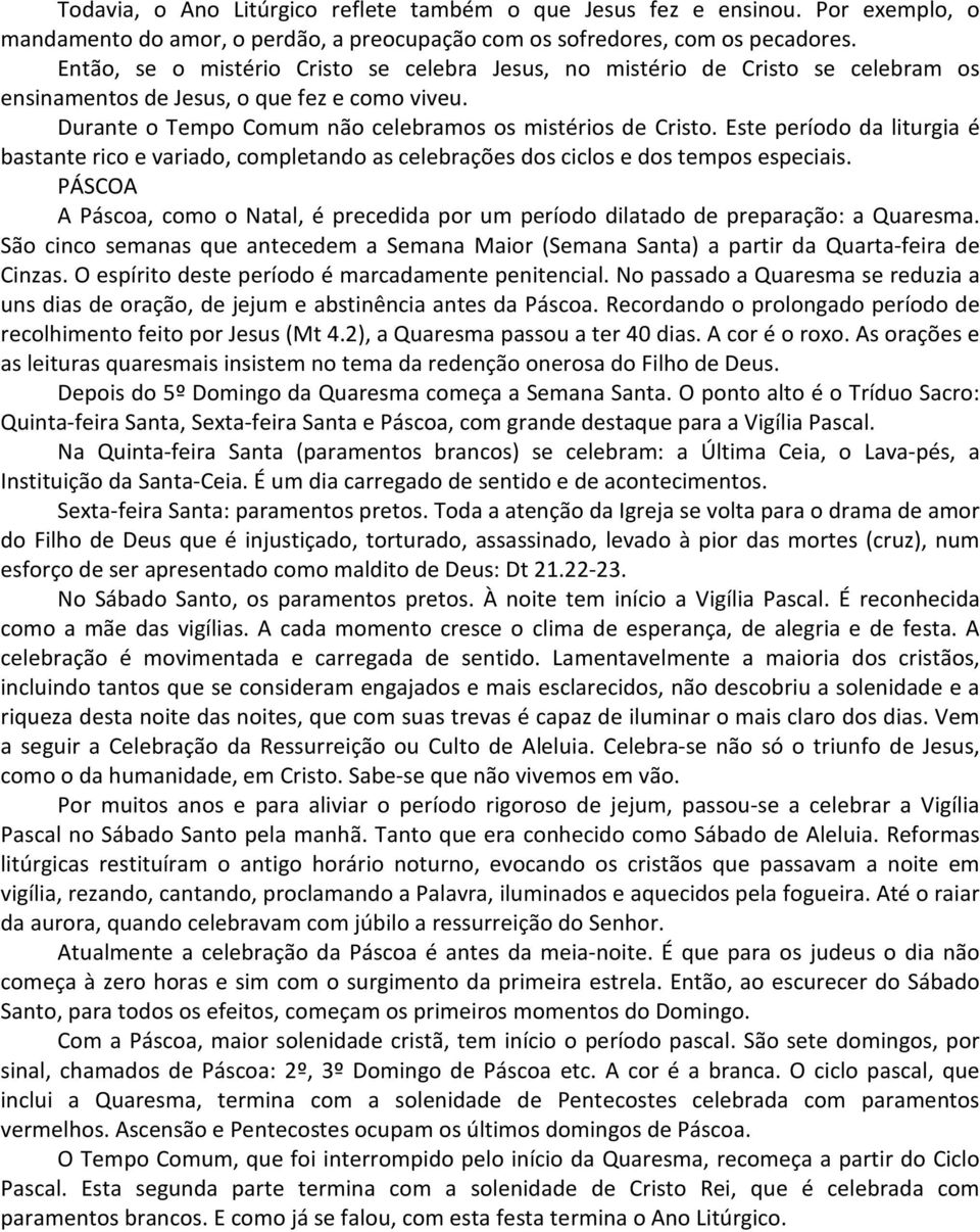 Este período da liturgia é bastante rico e variado, completando as celebrações dos ciclos e dos tempos especiais.