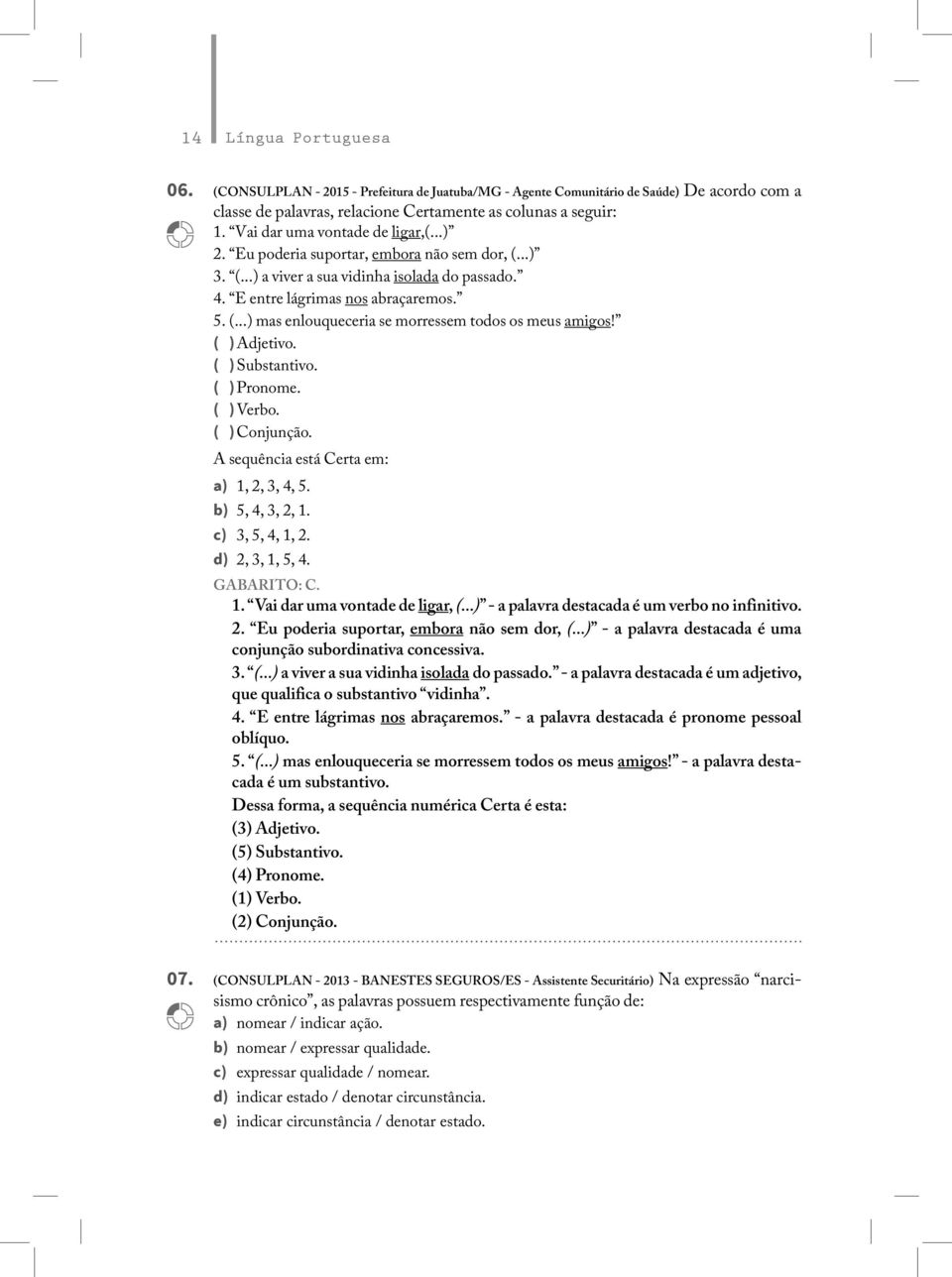 ( ) Adjetivo. ( ) Substantivo. ( ) Pronome. ( ) Verbo. ( ) Conjunção. A sequência está Certa em: a) 1, 2, 3, 4, 5. b) 5, 4, 3, 2, 1. c) 3, 5, 4, 1, 2. d) 2, 3, 1, 5, 4. 1. Vai dar uma vontade de ligar, (.