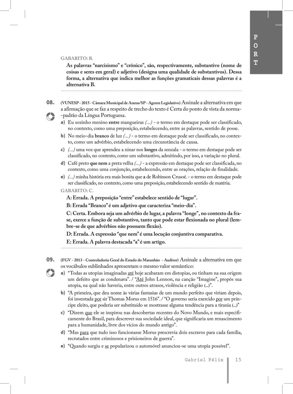 (VUNESP - 2015 - Câmara Municipal de Araras/SP - Agente Legislativo) Assinale a alternativa em que a afirmação que se faz a respeito de trecho do texto é Certa do ponto de vista da norma- -padrão da