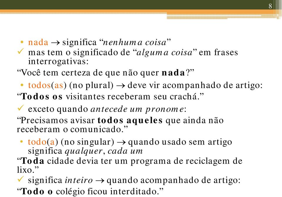 exceto quando antecede um pronome: Precisamos avisar todos aqueles que ainda não receberam o comunicado.