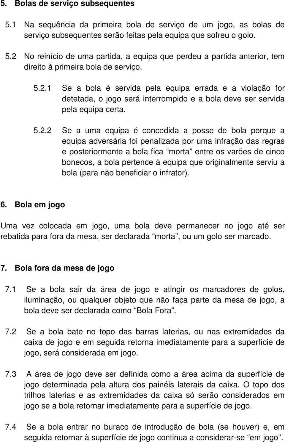 a equipa adversária foi penalizada por uma infração das regras e posteriormente a bola fica morta entre os varões de cinco bonecos, a bola pertence à equipa que originalmente serviu a bola (para não