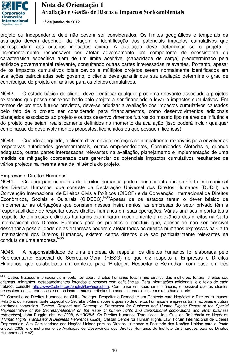 A avaliação deve determinar se o projeto é incrementalmente responsável por afetar adversamente um componente do ecossistema ou característica específica além de um limite aceitável (capacidade de