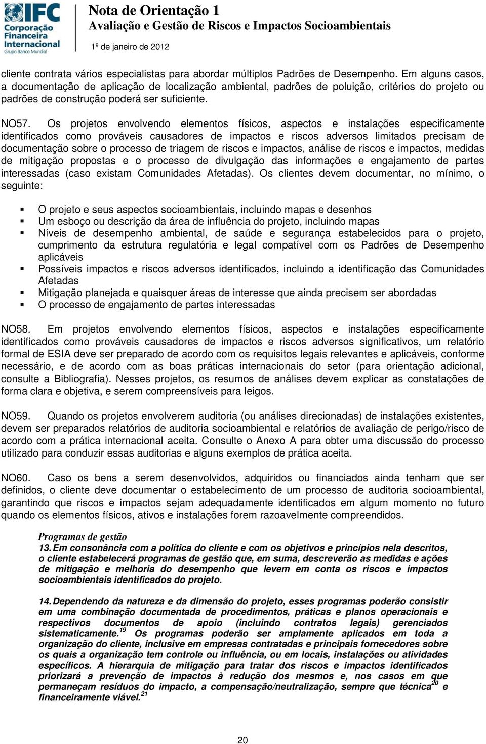 Os projetos envolvendo elementos físicos, aspectos e instalações especificamente identificados como prováveis causadores de impactos e riscos adversos limitados precisam de documentação sobre o