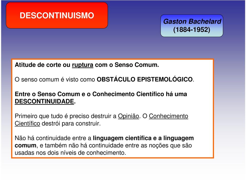 Entre o Senso Comum e o Conhecimento Científico há uma DESCONTINUIDADE. Primeiro que tudo é preciso destruir a Opinião.