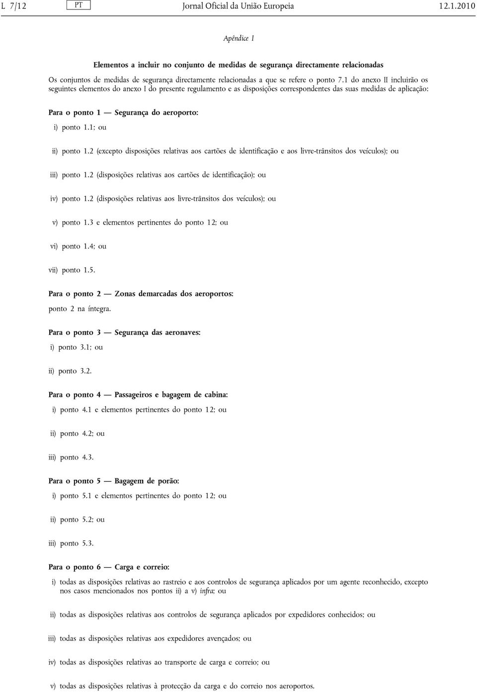 1; ou ii) ponto 1.2 (excepto disposições relativas aos cartões de identificação e aos livre-trânsitos dos veículos); ou iii) ponto 1.