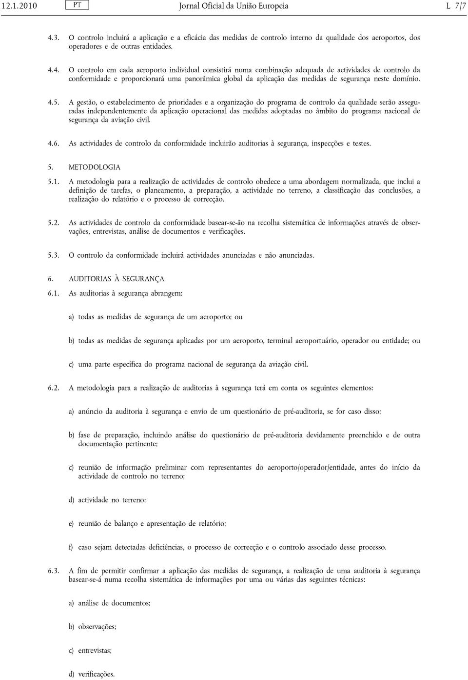 4. O controlo em cada aeroporto individual consistirá numa combinação adequada de actividades de controlo da conformidade e proporcionará uma panorâmica global da aplicação das medidas de segurança