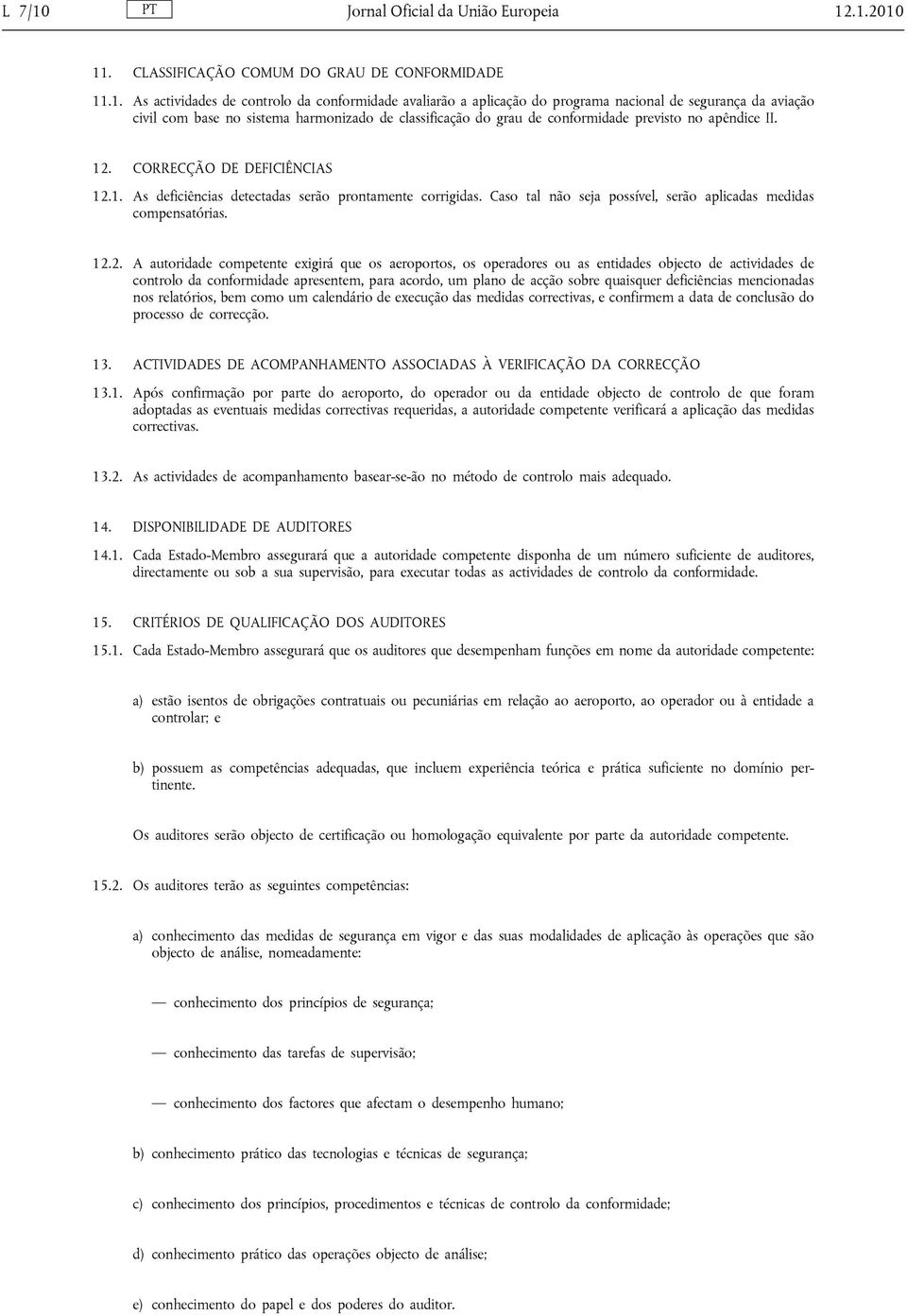 .1.2010 11. CLASSIFICAÇÃO COMUM DO GRAU DE CONFORMIDADE 11.1. As actividades de controlo da conformidade avaliarão a aplicação do programa nacional de segurança da aviação civil com base no sistema