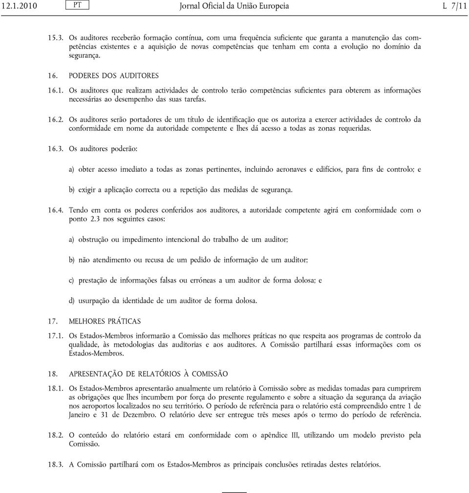 domínio da segurança. 16. PODERES DOS AUDITORES 16.1. Os auditores que realizam actividades de controlo terão competências suficientes para obterem as informações necessárias ao desempenho das suas tarefas.