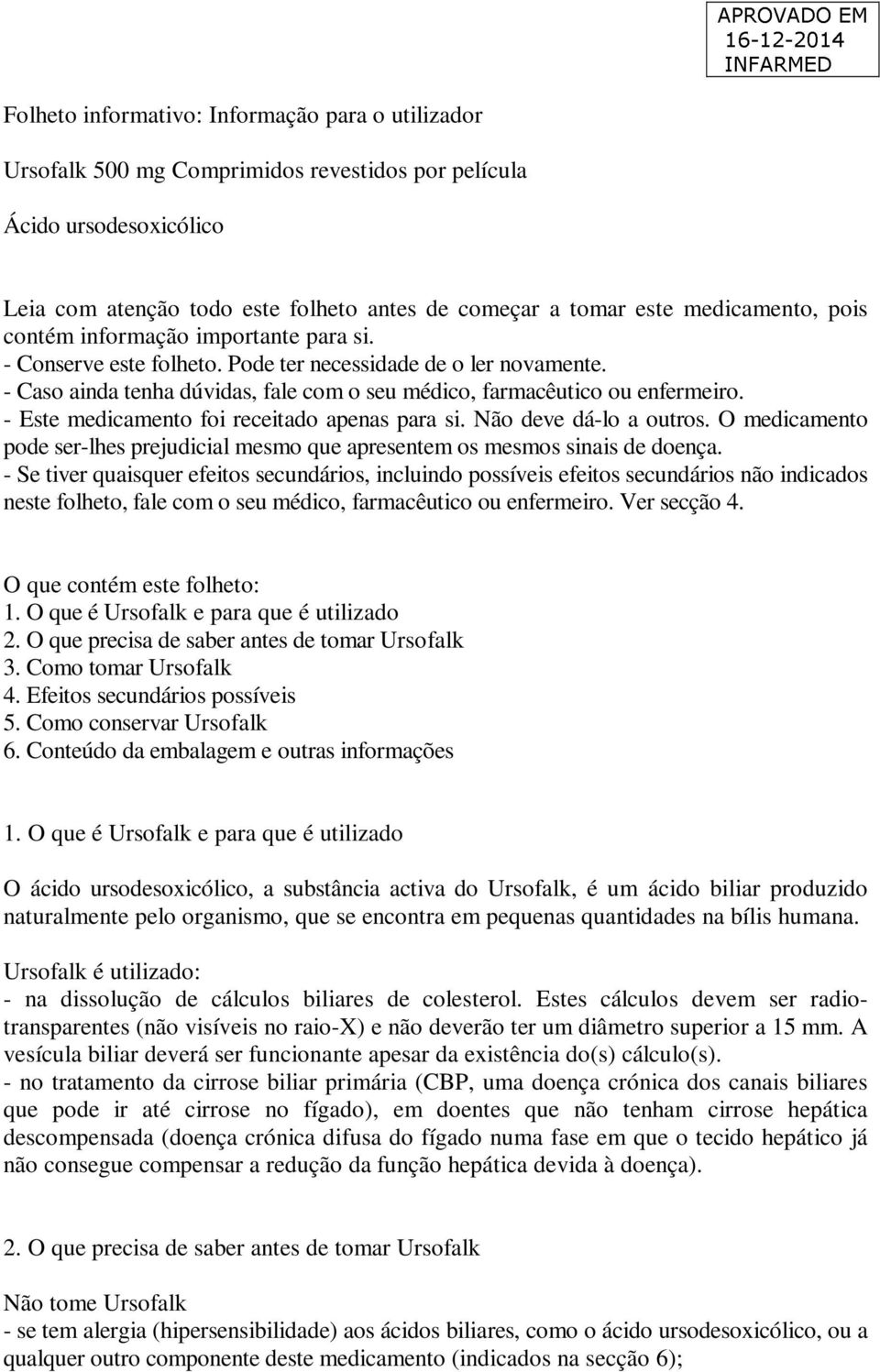 - Este medicamento foi receitado apenas para si. Não deve dá-lo a outros. O medicamento pode ser-lhes prejudicial mesmo que apresentem os mesmos sinais de doença.