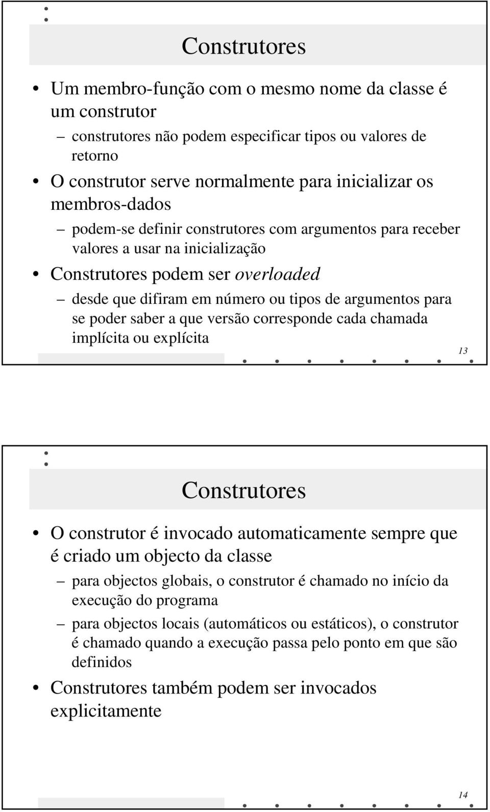 poder saber a que versão corresponde cada chamada implícita ou explícita 13 Construtores O construtor é invocado automaticamente sempre que é criado um objecto da classe para objectos globais, o