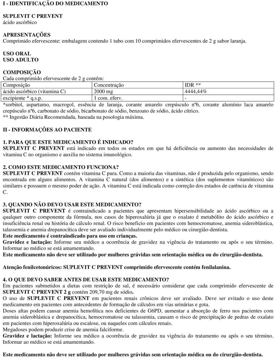 scente de 2 g contém: Composição Concentração IDR ** ácido ascórbico (vitamina C) 2000 mg 4444,44% excipiente * q.s.p. 1 com. eferv.