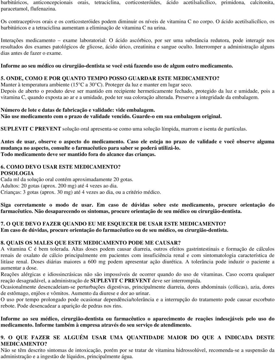 Interações medicamento exame laboratorial: O ácido ascórbico, por ser uma substância redutora, pode interagir nos resultados dos exames patológicos de glicose, ácido úrico, creatinina e sangue oculto.