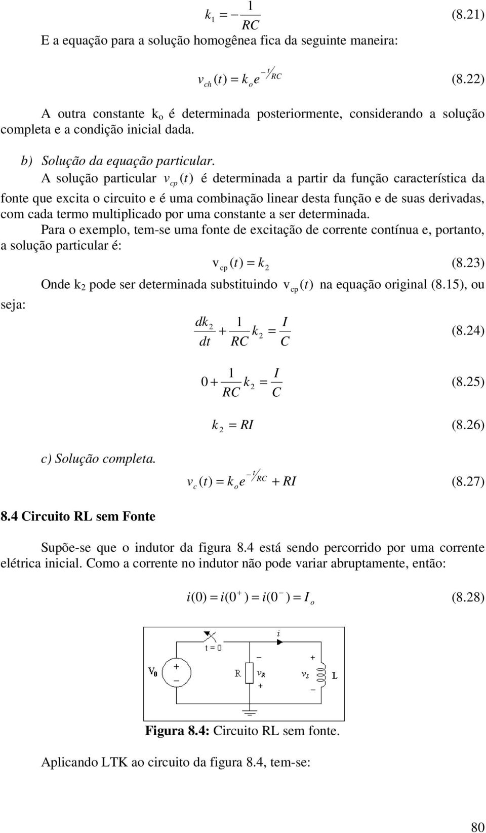 A sluçã particular v cp (t) é determinada a partir da funçã característica da fnte que excita circuit e é uma cmbinaçã linear desta funçã e de suas derivadas, cm cada term multiplicad pr uma cnstante