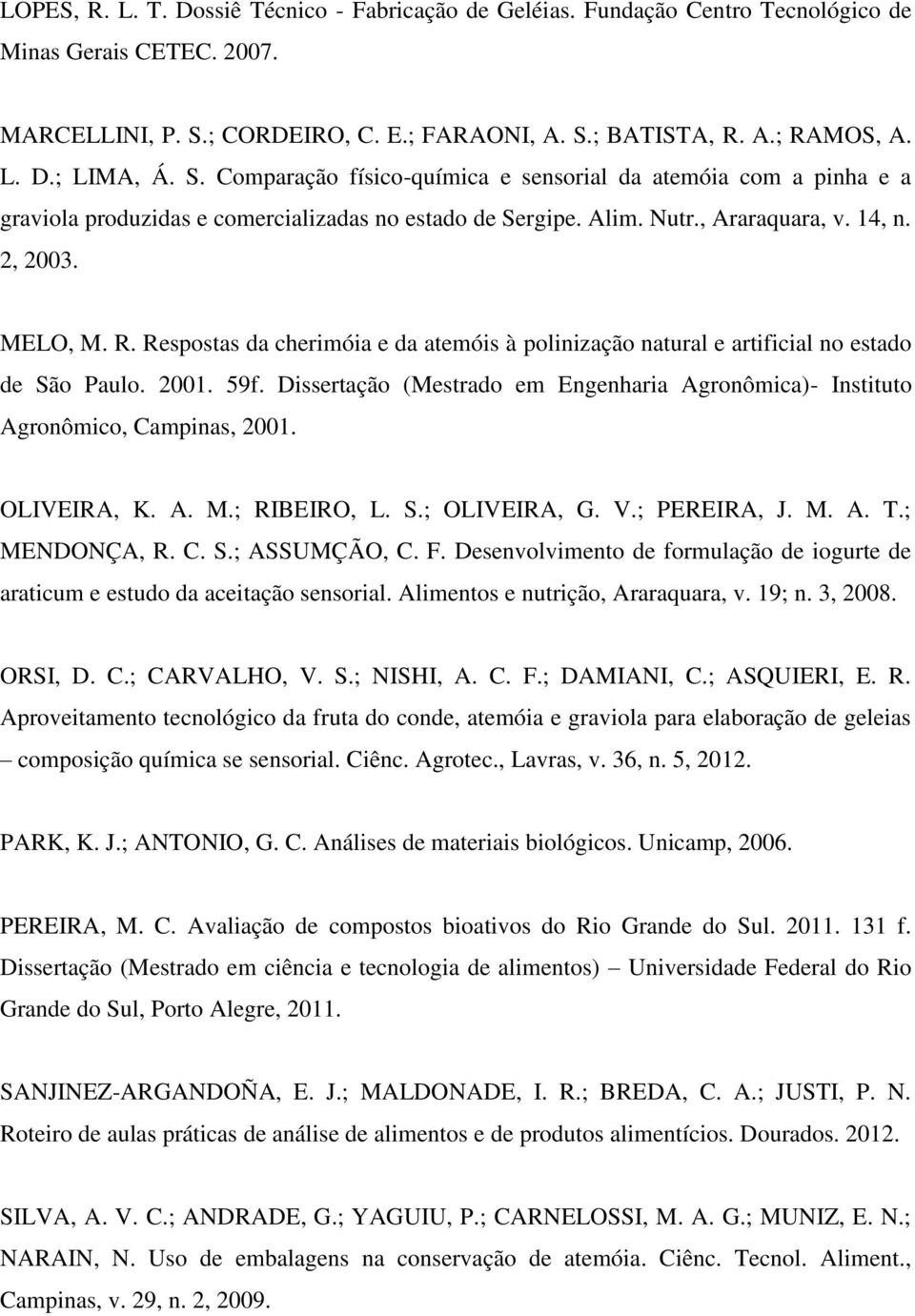 Respostas da cherimóia e da atemóis à polinização natural e artificial no estado de São Paulo. 2001. 59f. Dissertação (Mestrado em Engenharia Agronômica)- Instituto Agronômico, Campinas, 2001.