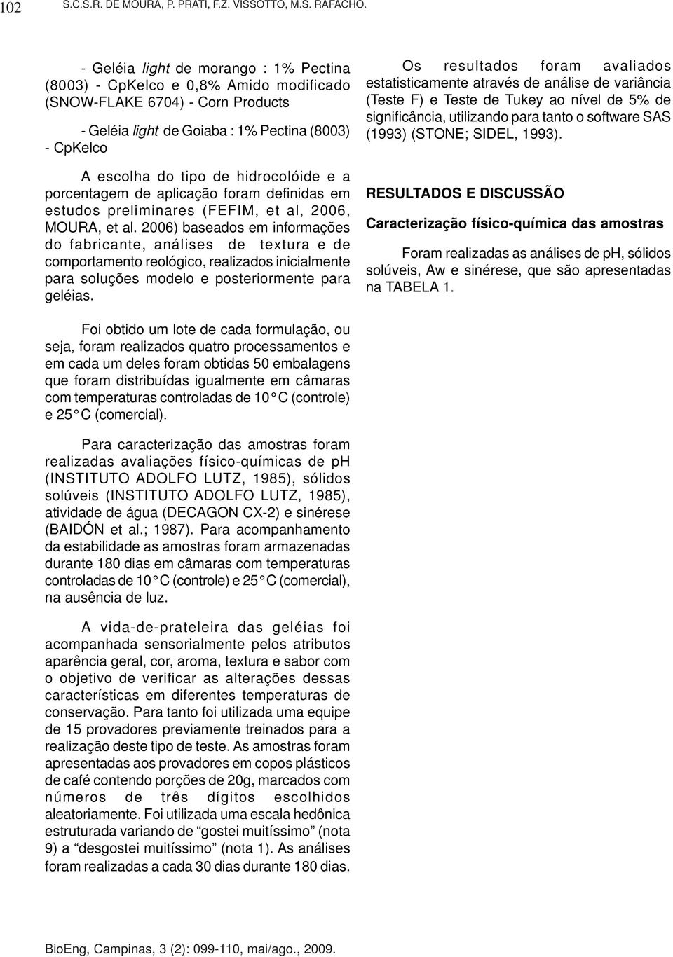 hidrocolóide e a porcentagem de aplicação foram definidas em estudos preliminares (FEFIM, et al, 2006, MOURA, et al.