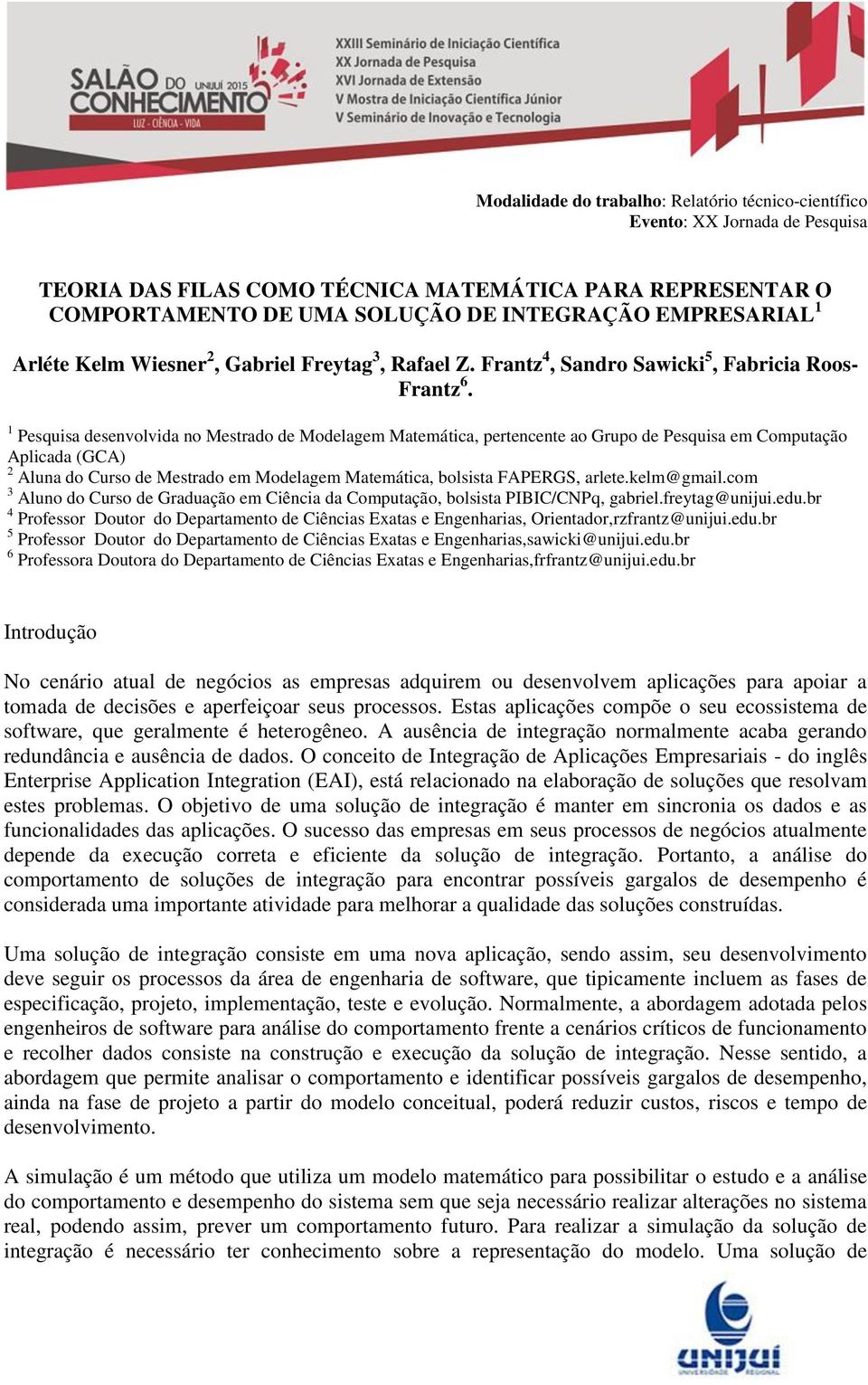 1 Pesquisa desenvolvida no Mestrado de Modelagem Matemática, pertencente ao Grupo de Pesquisa em Computação Aplicada (GCA) 2 Aluna do Curso de Mestrado em Modelagem Matemática, bolsista FAPERGS,