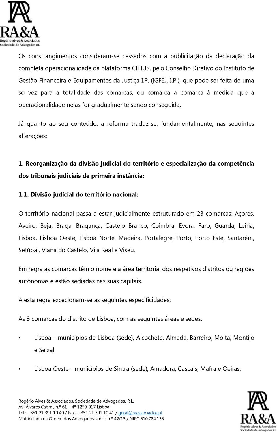 Já quanto ao seu conteúdo, a reforma traduz-se, fundamentalmente, nas seguintes alterações: 1.