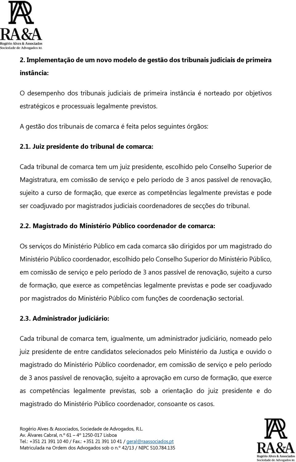 Juiz presidente do tribunal de comarca: Cada tribunal de comarca tem um juiz presidente, escolhido pelo Conselho Superior de Magistratura, em comissão de serviço e pelo período de 3 anos passível de