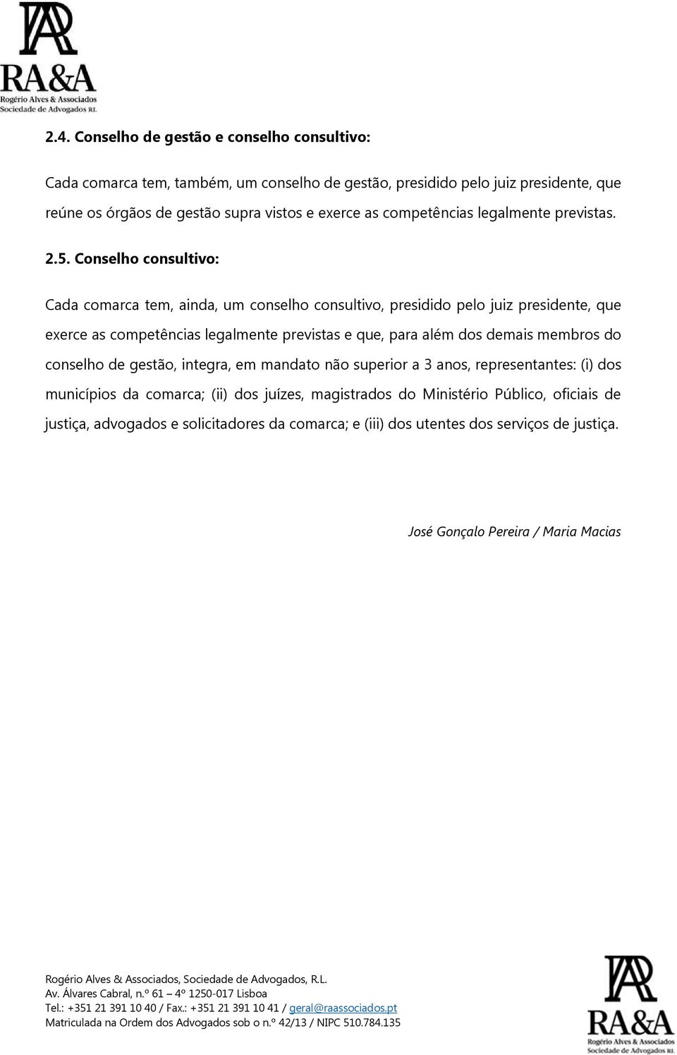 Conselho consultivo: Cada comarca tem, ainda, um conselho consultivo, presidido pelo juiz presidente, que exerce as competências legalmente previstas e que, para além dos demais