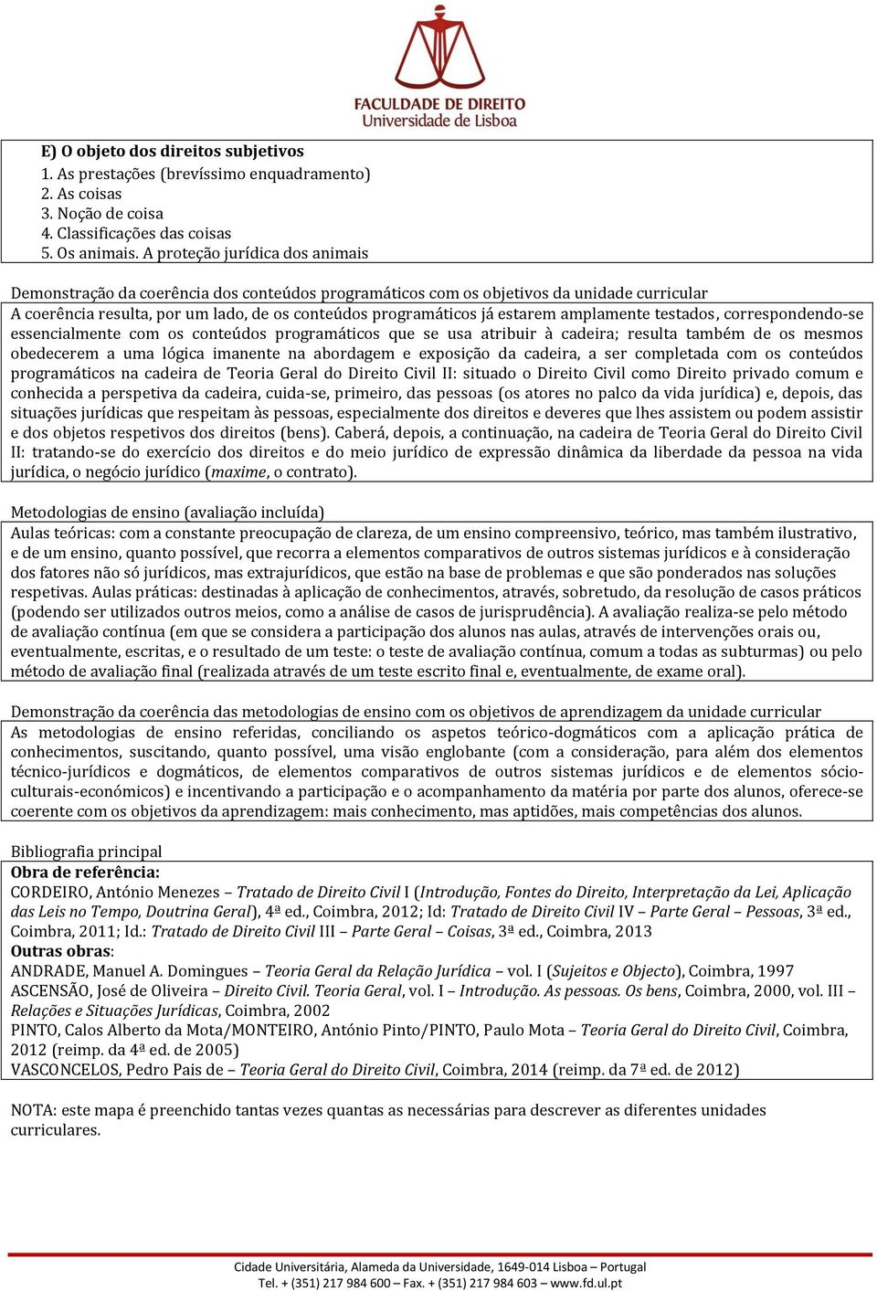 amplamente testados, correspondendo-se essencialmente com os conteúdos programáticos que se usa atribuir à cadeira; resulta também de os mesmos obedecerem a uma lógica imanente na abordagem e