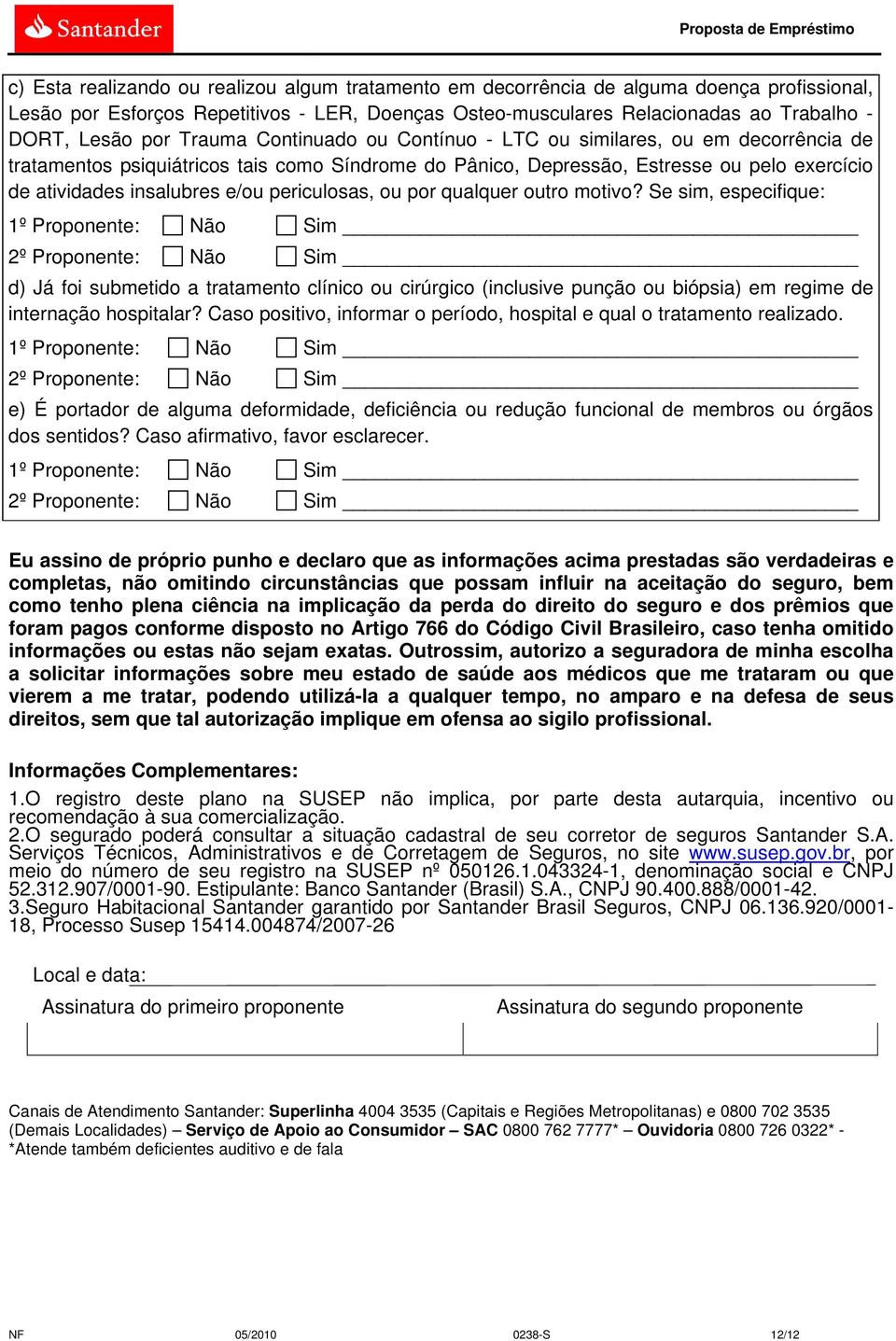 periculosas, ou por qualquer outro motivo? Se sim, especifique: d) Já foi submetido a tratamento clínico ou cirúrgico (inclusive punção ou biópsia) em regime de internação hospitalar?