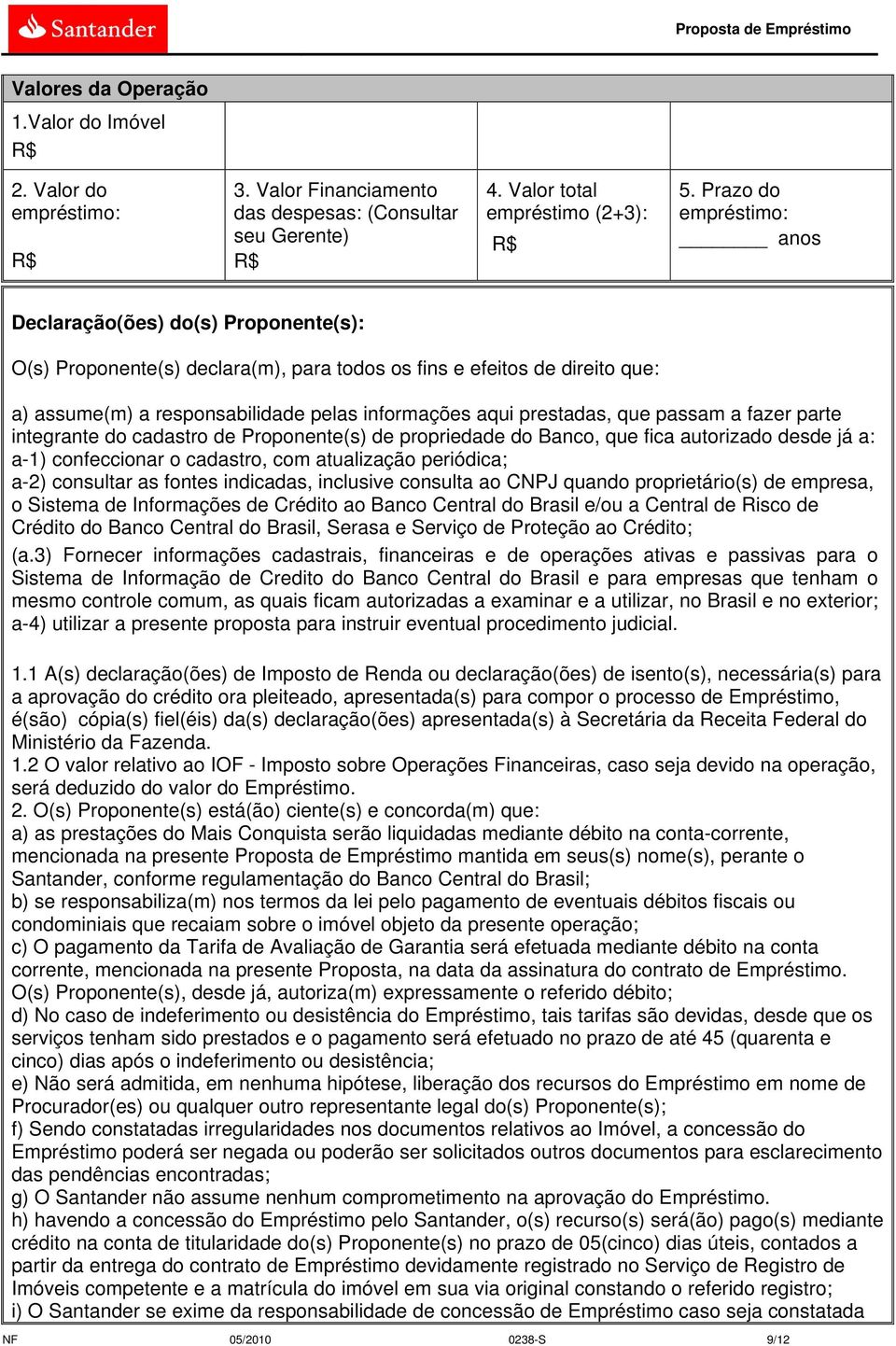 prestadas, que passam a fazer parte integrante do cadastro de Proponente(s) de propriedade do Banco, que fica autorizado desde já a: a-1) confeccionar o cadastro, com atualização periódica; a-2)