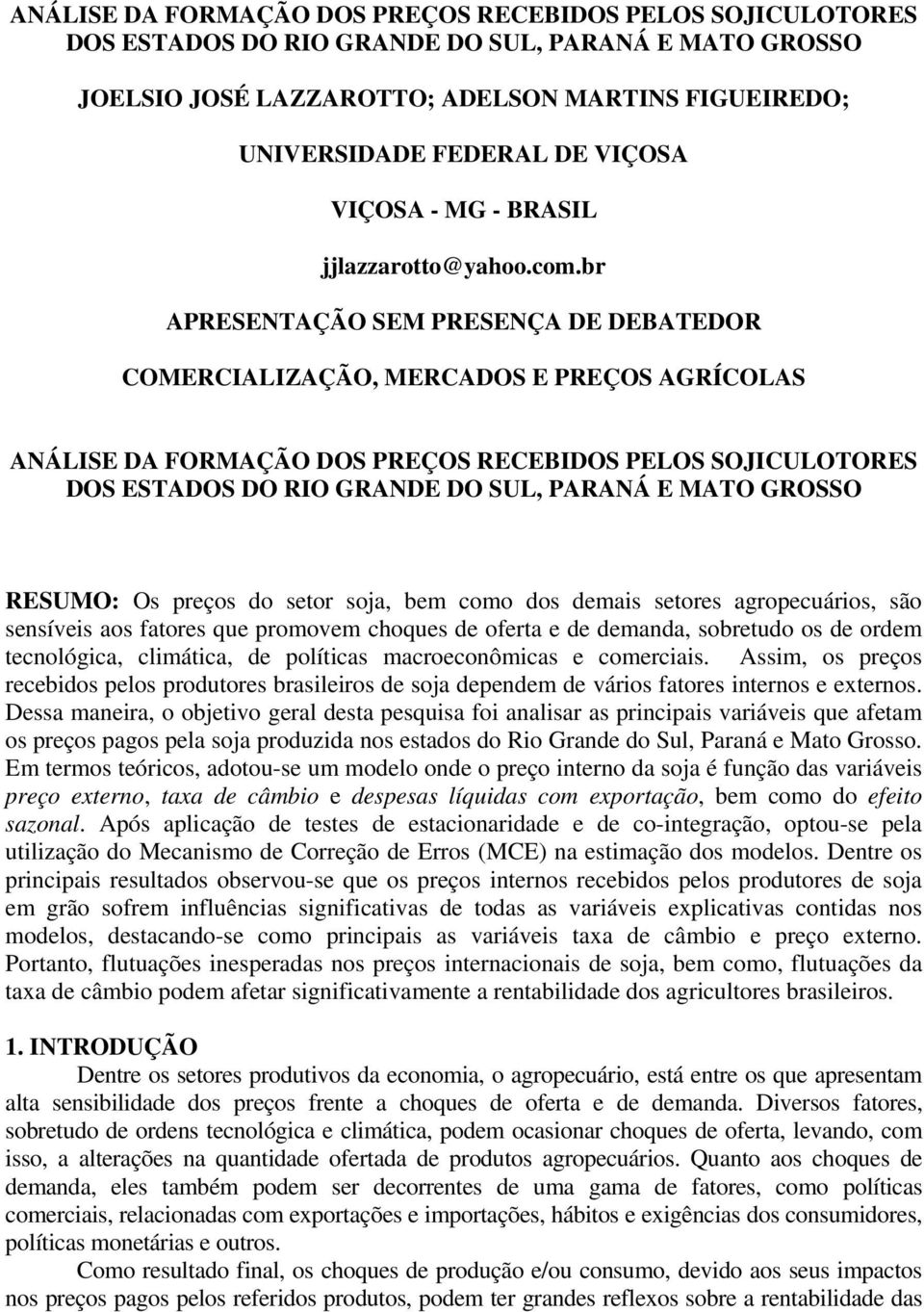 br APRESENTAÇÃO SEM PRESENÇA DE DEBATEDOR COMERCIALIZAÇÃO, MERCADOS E PREÇOS AGRÍCOLAS ANÁLISE DA FORMAÇÃO DOS PREÇOS RECEBIDOS PELOS SOJICULOTORES DOS ESTADOS DO RIO GRANDE DO SUL, PARANÁ E MATO