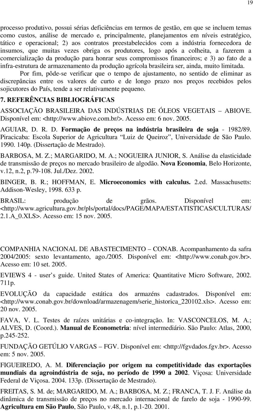 financeiros; e 3) ao fao de a infra-esruura de armazenameno da produção agrícola brasileira ser, ainda, muio limiada.