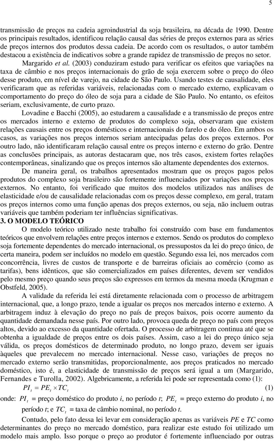 De acordo com os resulados, o auor ambém desacou a exisência de indicaivos sobre a grande rapidez de ransmissão de preços no seor. Margarido e al.