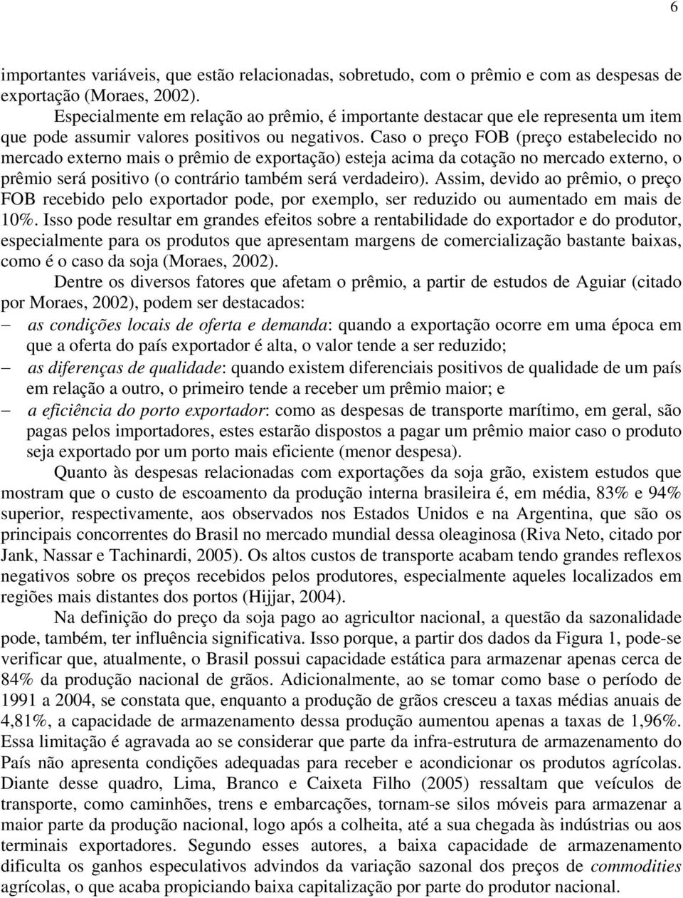 Caso o preço FOB (preço esabelecido no mercado exerno mais o prêmio de exporação) eseja acima da coação no mercado exerno, o prêmio será posiivo (o conrário ambém será verdadeiro).