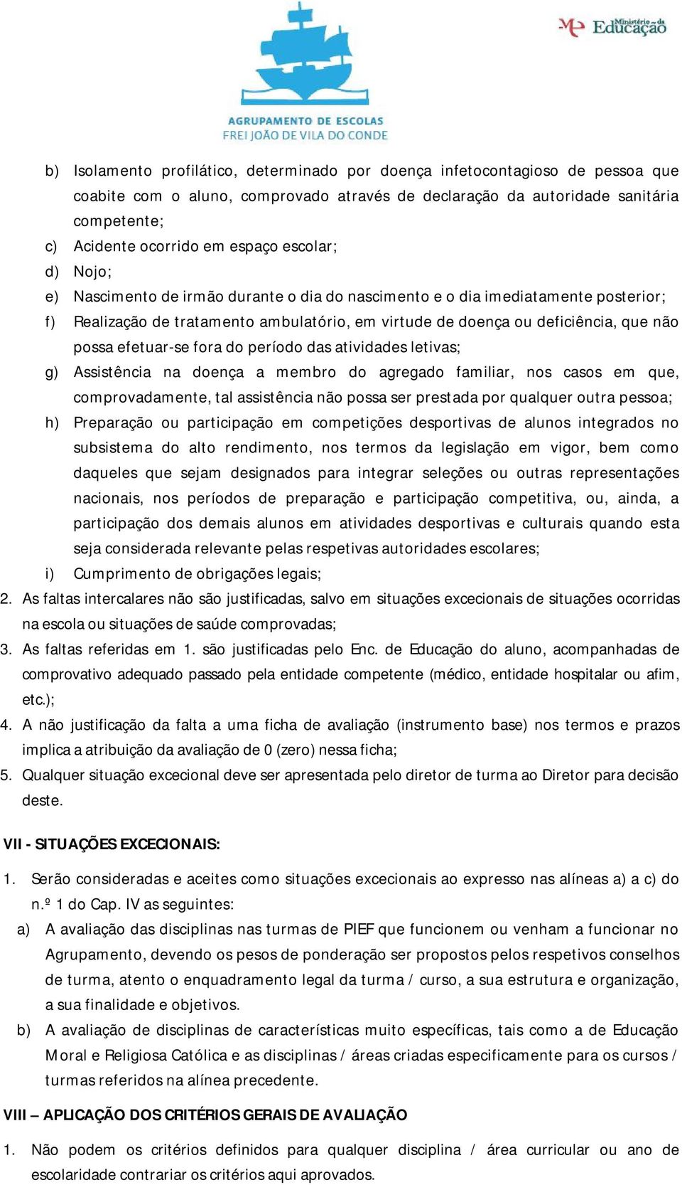 possa efetuar-se fora do período das atividades letivas; g) Assistência na doença a membro do agregado familiar, nos casos em que, comprovadamente, tal assistência não possa ser prestada por qualquer