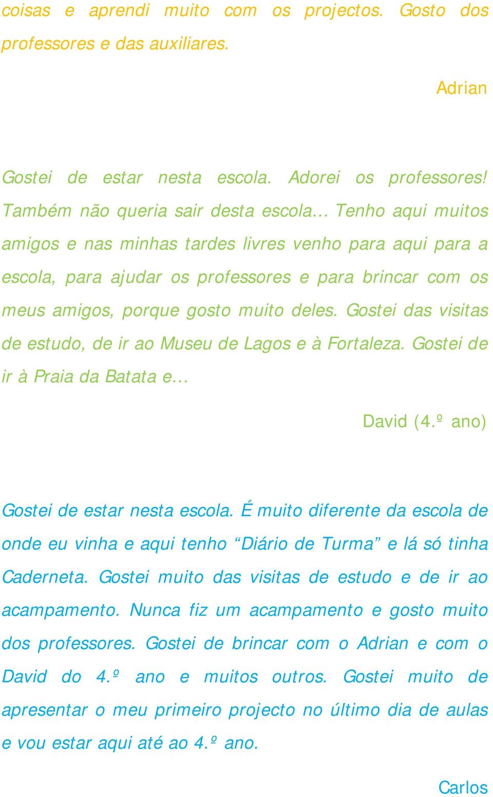 deles. Gostei das visitas de estudo, de ir ao Museu de Lagos e à Fortaleza. Gostei de ir à Praia da Batata e David (4.º ano) Gostei de estar nesta escola.