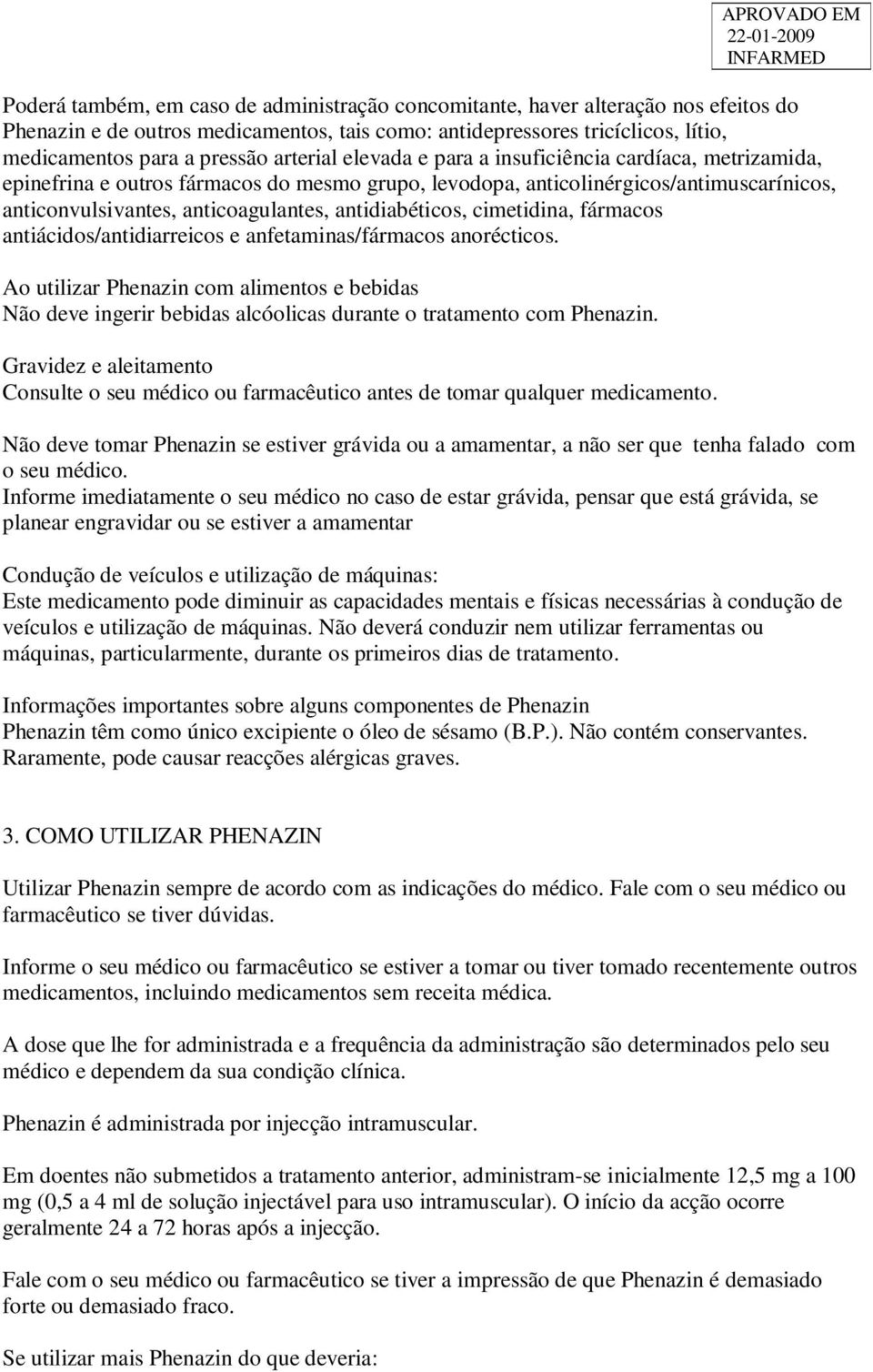 antidiabéticos, cimetidina, fármacos antiácidos/antidiarreicos e anfetaminas/fármacos anorécticos.