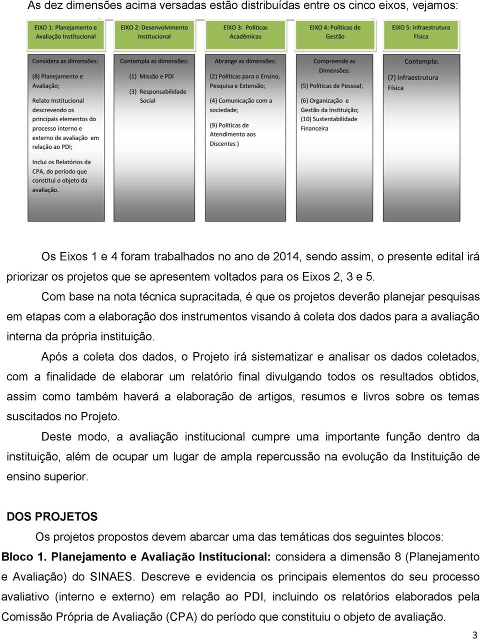 Com base na nota técnica supracitada, é que os projetos deverão planejar pesquisas em etapas com a elaboração dos instrumentos visando à coleta dos dados para a avaliação interna da própria