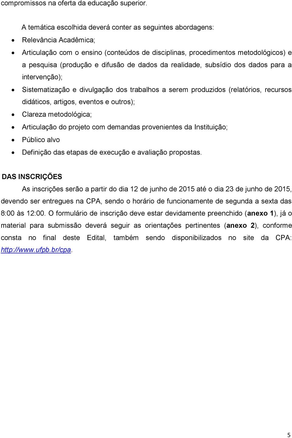 dados da realidade, subsídio dos dados para a intervenção); Sistematização e divulgação dos trabalhos a serem produzidos (relatórios, recursos didáticos, artigos, eventos e outros); Clareza