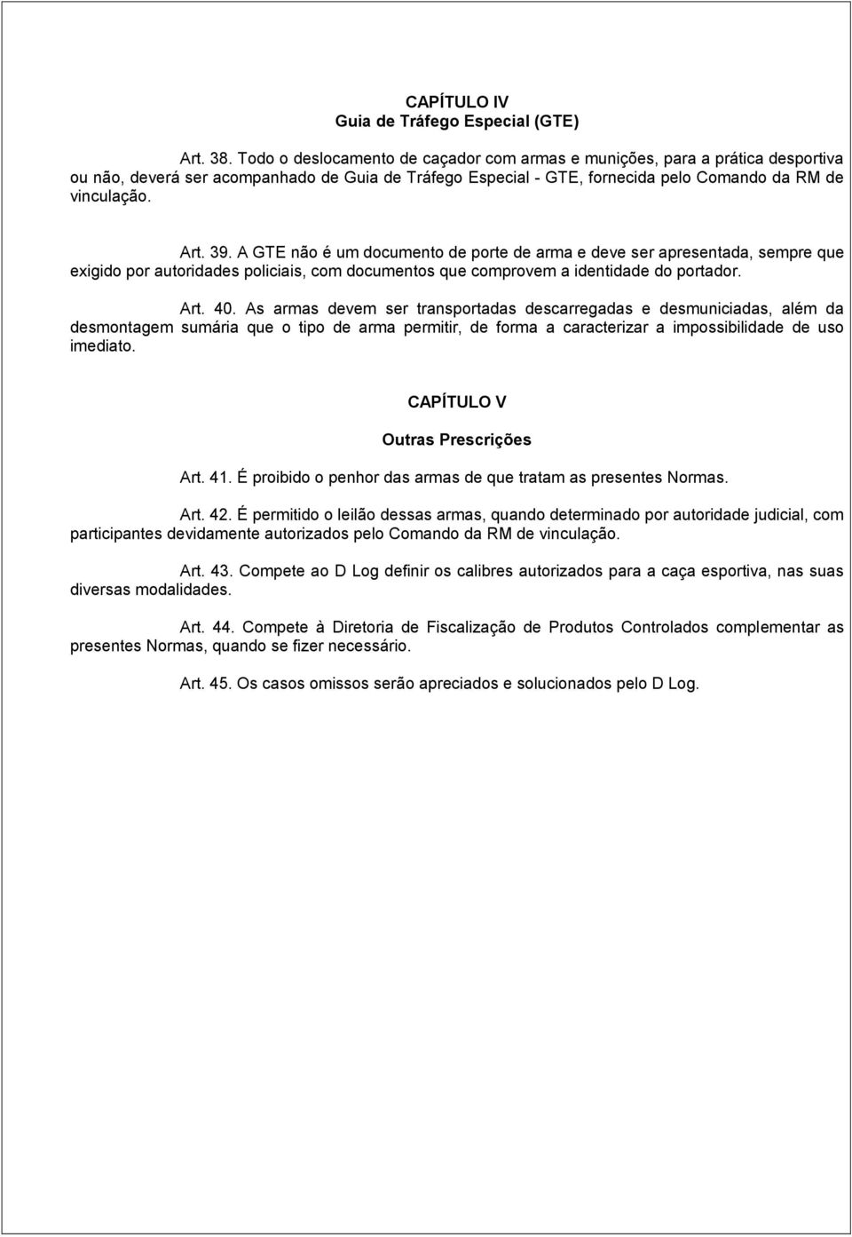 A GTE não é um documento de porte de arma e deve ser apresentada, sempre que exigido por autoridades policiais, com documentos que comprovem a identidade do portador. Art. 40.