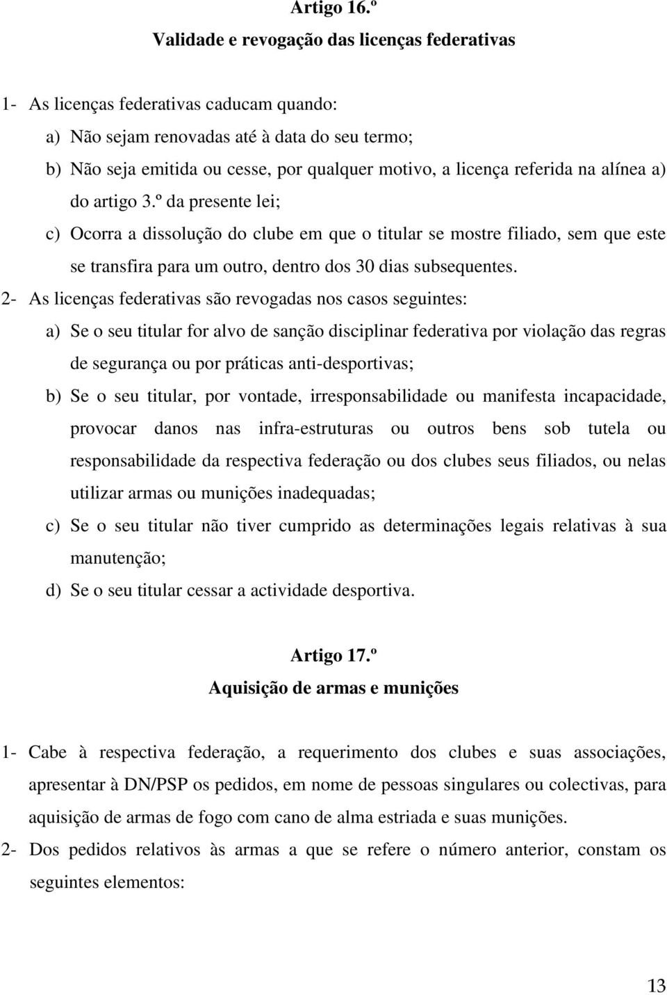 referida na alínea a) do artigo 3.º da presente lei; c) Ocorra a dissolução do clube em que o titular se mostre filiado, sem que este se transfira para um outro, dentro dos 30 dias subsequentes.