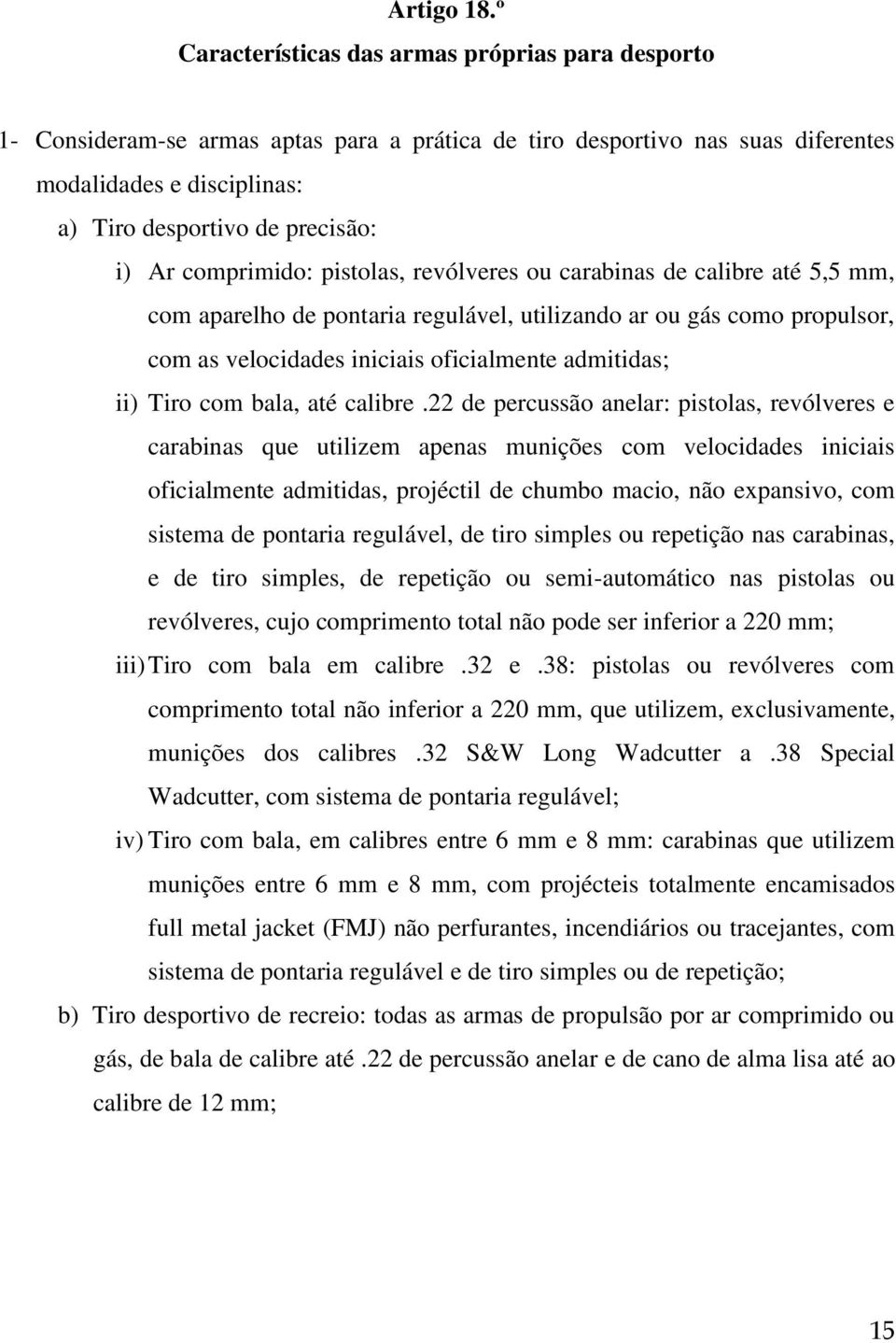 comprimido: pistolas, revólveres ou carabinas de calibre até 5,5 mm, com aparelho de pontaria regulável, utilizando ar ou gás como propulsor, com as velocidades iniciais oficialmente admitidas; ii)