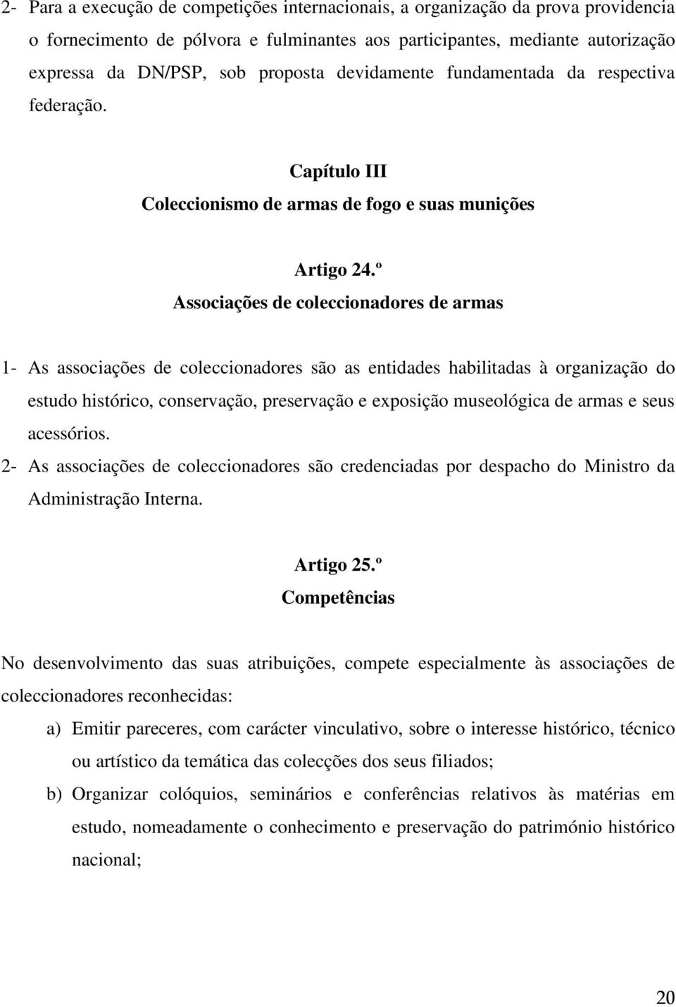 º Associações de coleccionadores de armas 1- As associações de coleccionadores são as entidades habilitadas à organização do estudo histórico, conservação, preservação e exposição museológica de