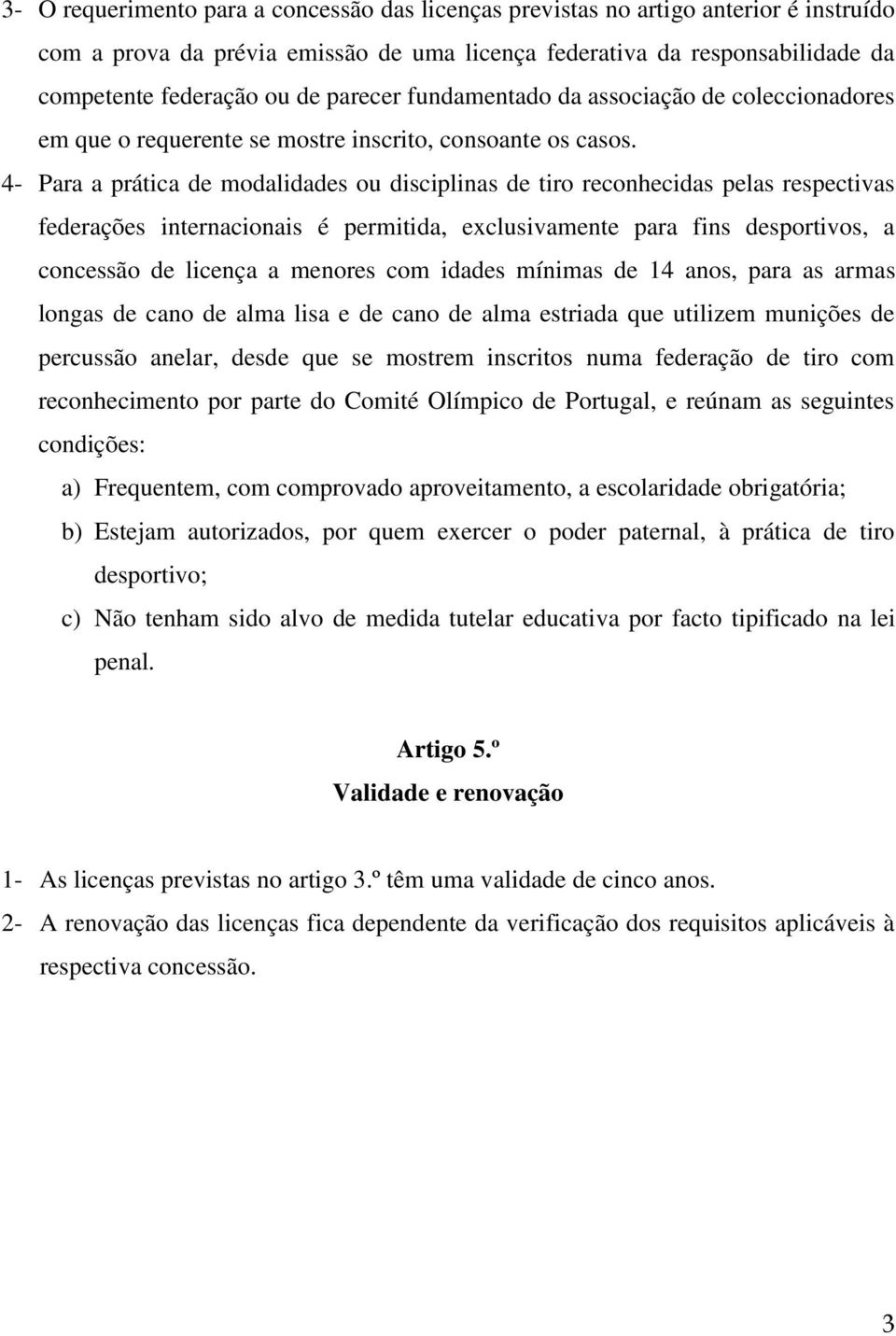 4- Para a prática de modalidades ou disciplinas de tiro reconhecidas pelas respectivas federações internacionais é permitida, exclusivamente para fins desportivos, a concessão de licença a menores