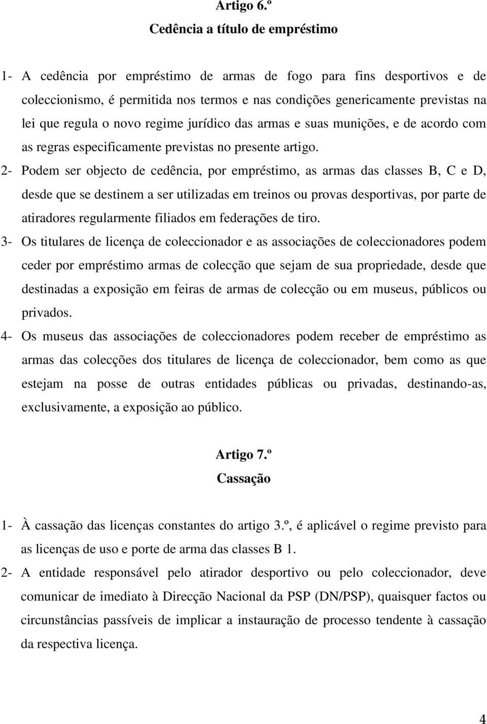 regula o novo regime jurídico das armas e suas munições, e de acordo com as regras especificamente previstas no presente artigo.